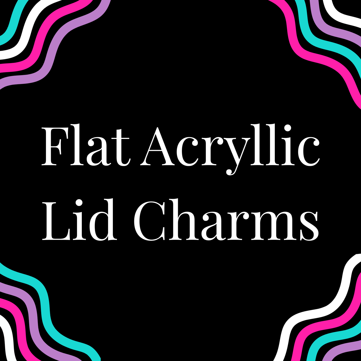 Flat Acryllic Lid Charms